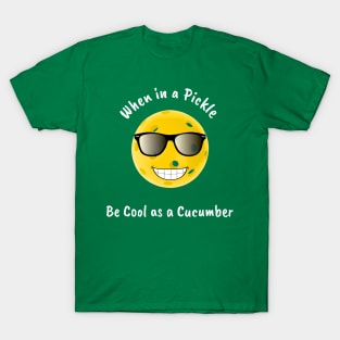 When in a Pickle Stay Cool as a Cucumber T-Shirt